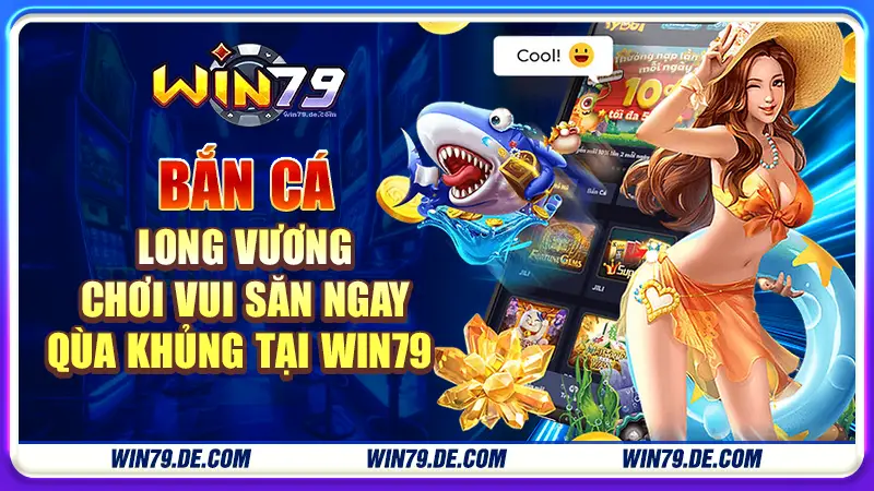 Bắn cá long vương chơi vui