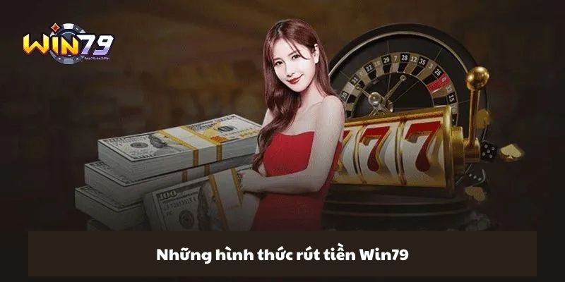 Liệt kê những hình thức rút tiền Win79